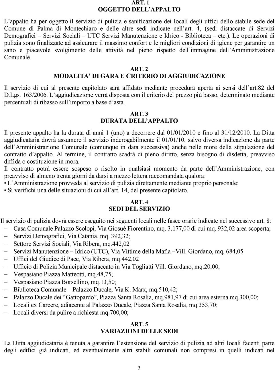 Le operazioni di pulizia sono finalizzate ad assicurare il massimo confort e le migliori condizioni di igiene per garantire un sano e piacevole svolgimento delle attivitñ nel pieno rispetto dell