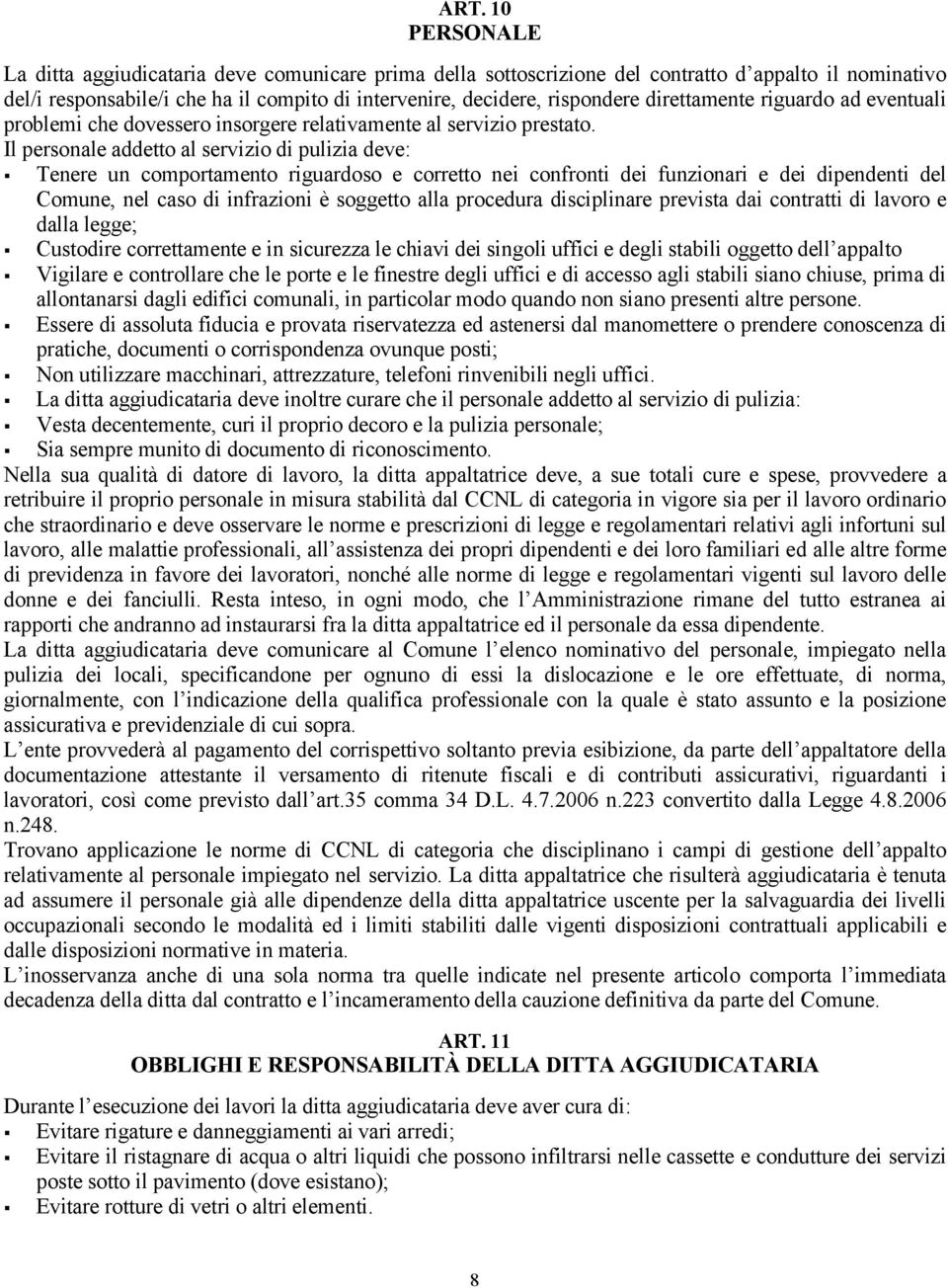 Il personale addetto al servizio di pulizia deve: Tenere un comportamento riguardoso e corretto nei confronti dei funzionari e dei dipendenti del Comune, nel caso di infrazioni á soggetto alla