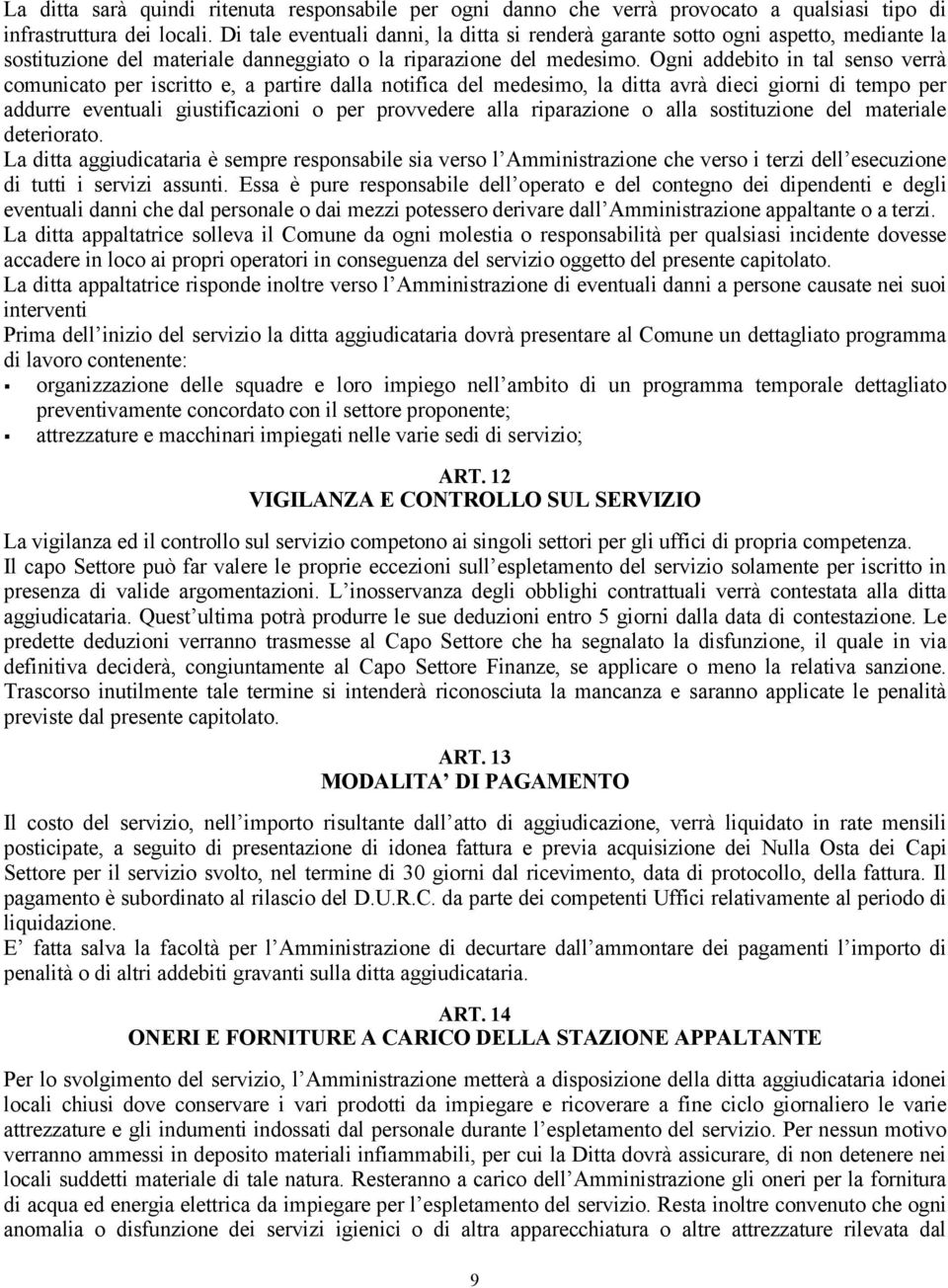 Ogni addebito in tal senso verrñ comunicato per iscritto e, a partire dalla notifica del medesimo, la ditta avrñ dieci giorni di tempo per addurre eventuali giustificazioni o per provvedere alla