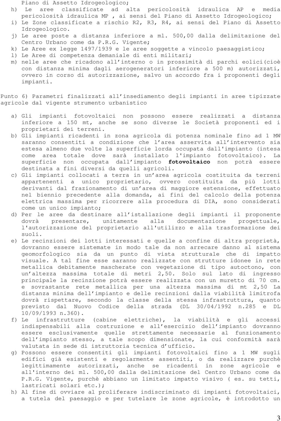 Vigente; k) Le Aree ex legge 1497/1939 e le aree soggette a vincolo paesaggistico; l) Le Aree di competenza demaniale di enti militari; m) nelle aree che ricadono all interno o in prossimità di