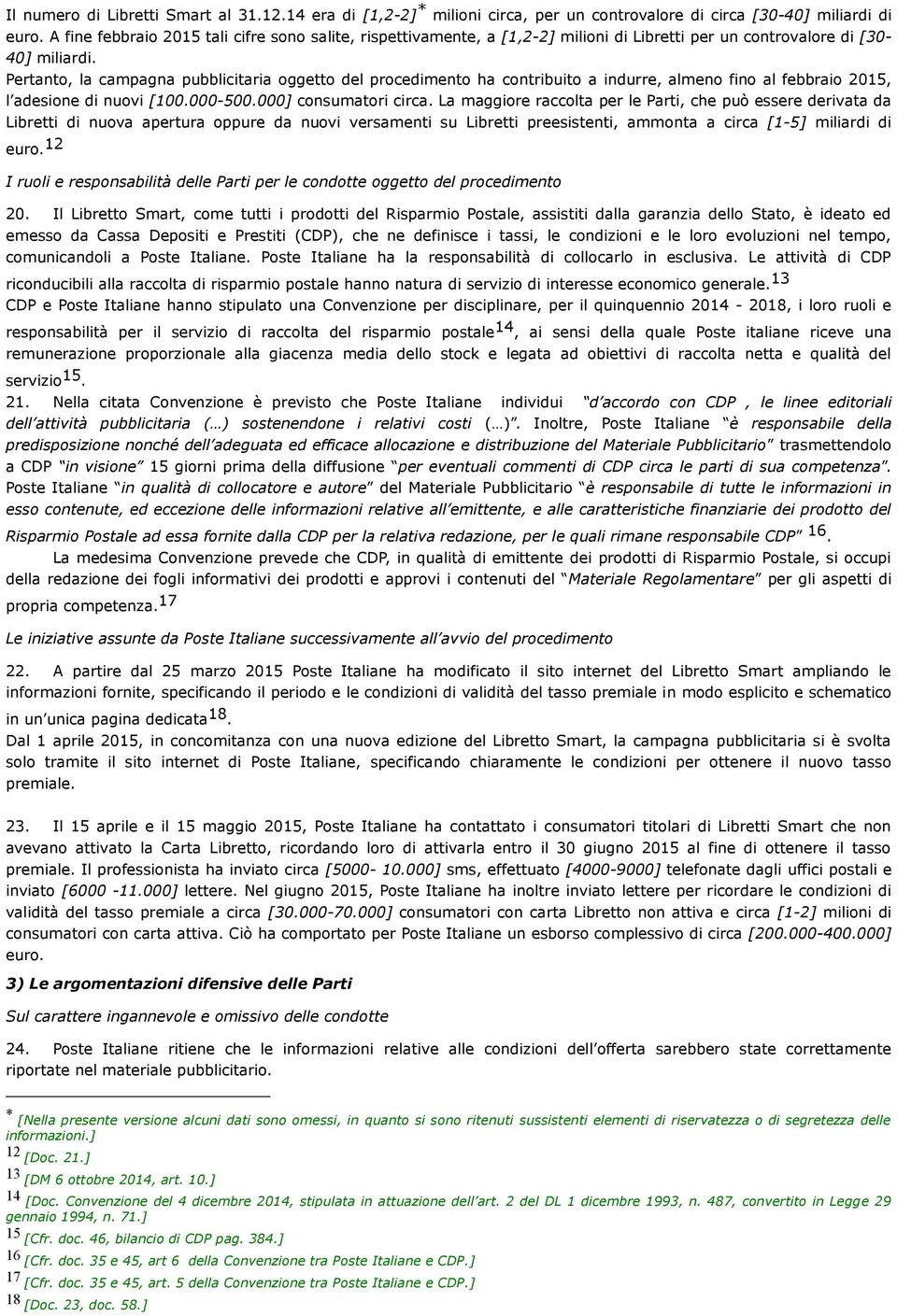 Pertanto, la campagna pubblicitaria oggetto del procedimento ha contribuito a indurre, almeno fino al febbraio 2015, l adesione di nuovi [100.000-500.000] consumatori circa.