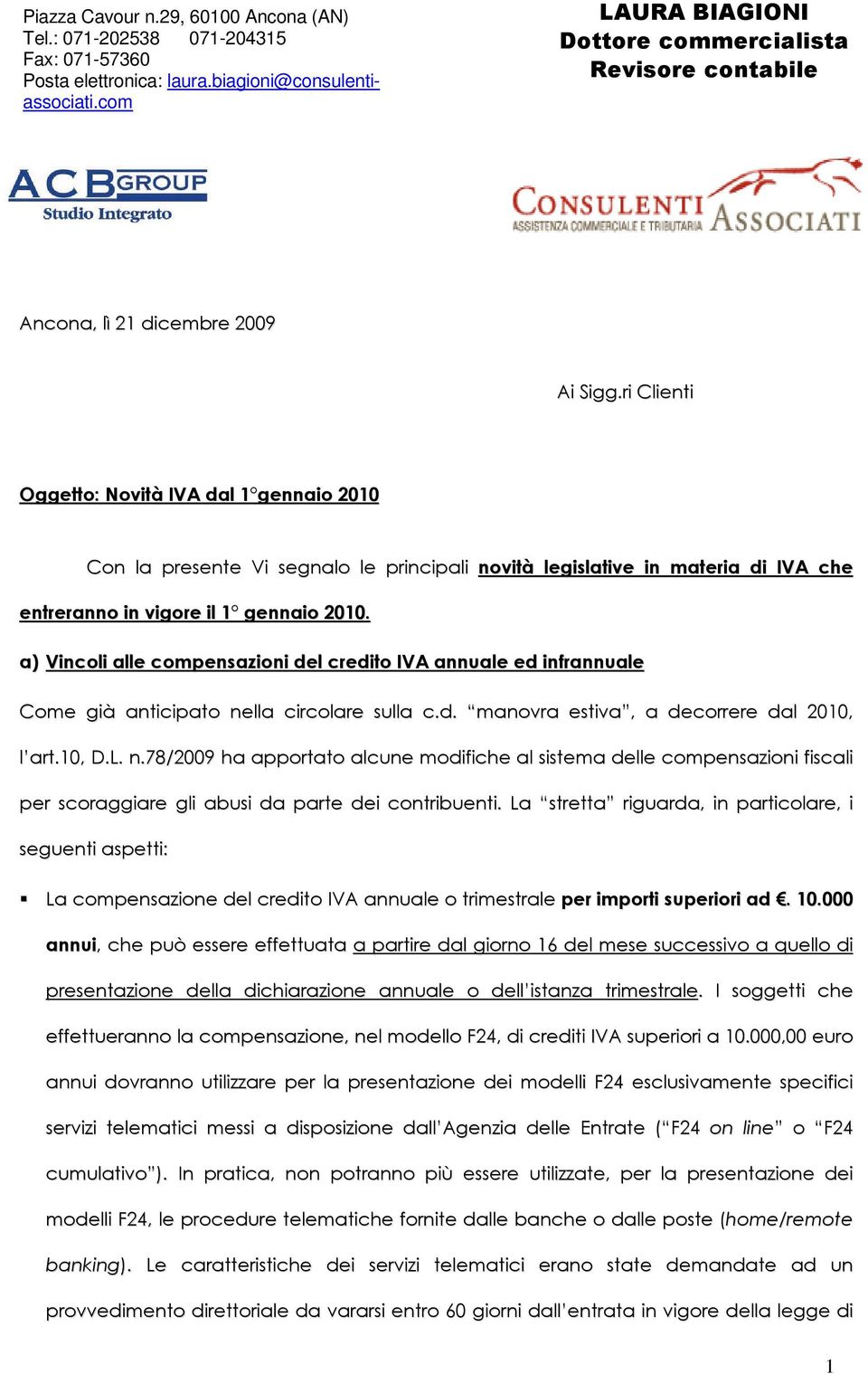 ri Clienti Oggetto: Novità IVA dal 1 gennaio 2010 Con la presente Vi segnalo le principali novità legislative in materia di IVA che entreranno in vigore il 1 gennaio 2010.