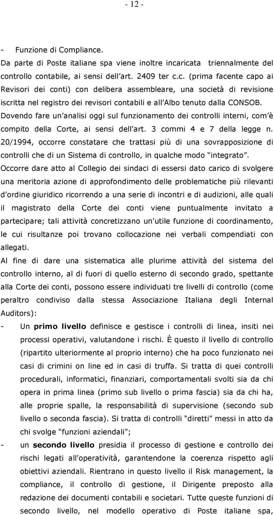 ricata triennalmente del controllo contabile, ai sensi dell art. 2409 ter c.c. (prima facente capo ai Revisori dei conti) con delibera assembleare, una società di revisione iscritta nel registro dei revisori contabili e all Albo tenuto dalla CONSOB.