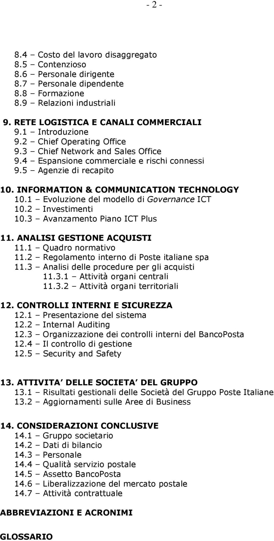 1 Evoluzione del modello di Governance ICT 10.2 Investimenti 10.3 Avanzamento Piano ICT Plus 11. ANALISI GESTIONE ACQUISTI 11.1 Quadro normativo 11.2 Regolamento interno di Poste italiane spa 11.