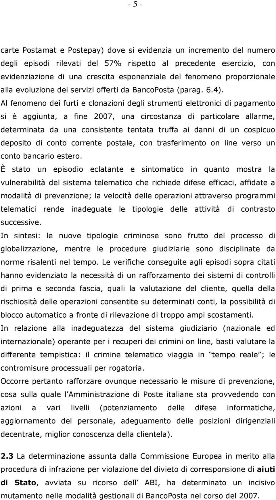 Al fenomeno dei furti e clonazioni degli strumenti elettronici di pagamento si è aggiunta, a fine 2007, una circostanza di particolare allarme, determinata da una consistente tentata truffa ai danni