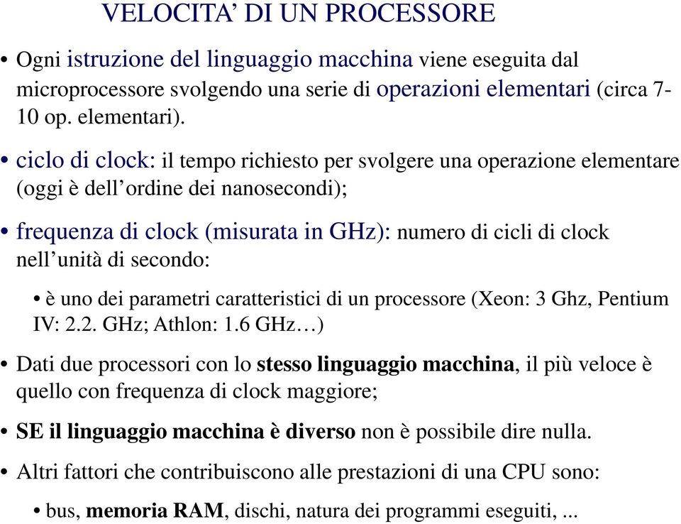 secondo: è uno dei parametri caratteristici di un processore (Xeon: 3 Ghz, Pentium IV: 2.2. GHz; Athlon: 1.