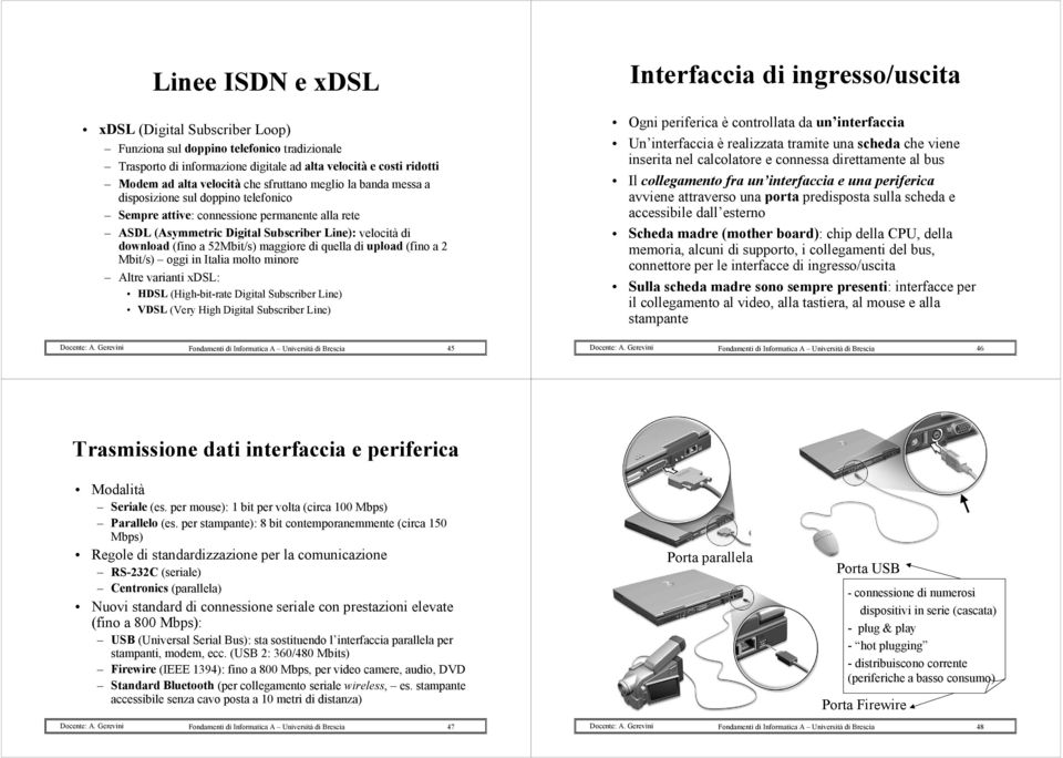 di quella di upload (fino a 2 Mbit/s) oggi in Italia molto minore Altre varianti xdsl: HDSL (High-bit-rate Digital Subscriber Line) VDSL (Very High Digital Subscriber Line) Interfaccia di