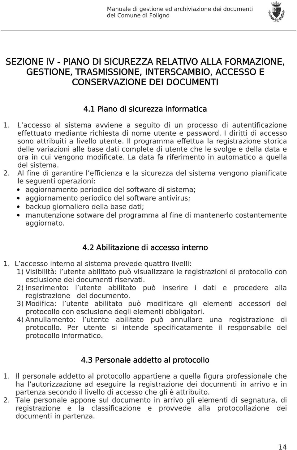 Il programma effettua la registrazione storica delle variazioni alle base dati complete di utente che le svolge e della data e ora in cui vengono modificate.