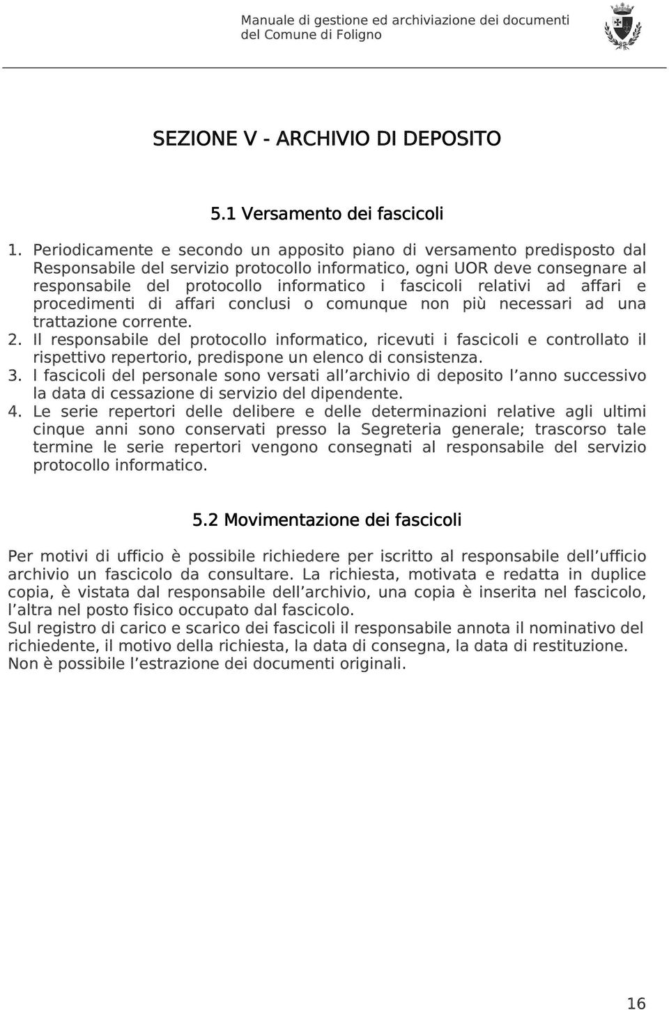 fascicoli relativi ad affari e procedimenti di affari conclusi o comunque non più necessari ad una trattazione corrente. 2.