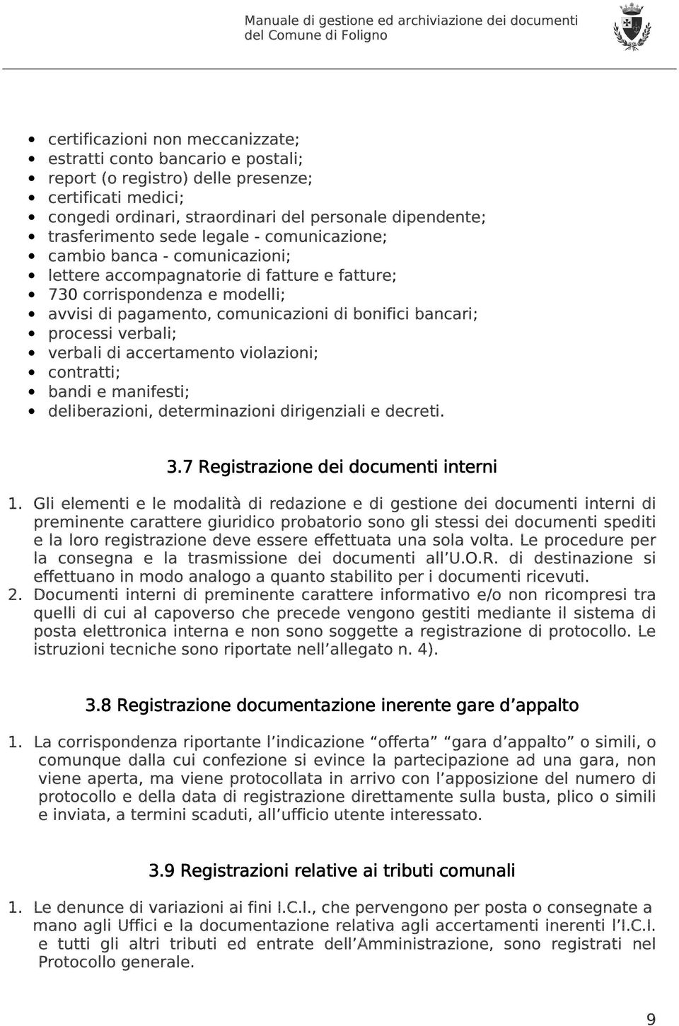 verbali; verbali di accertamento violazioni; contratti; bandi e manifesti; deliberazioni, determinazioni dirigenziali e decreti. 3.7 Registrazione dei documenti interni 1.