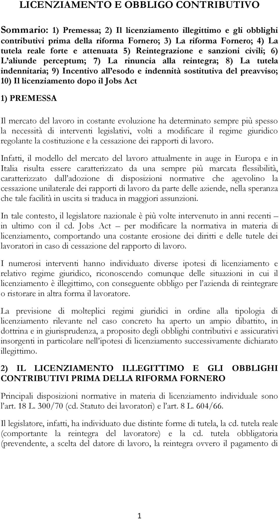 licenziamento dopo il Jobs Act 1) PREMESSA Il mercato del lavoro in costante evoluzione ha determinato sempre più spesso la necessità di interventi legislativi, volti a modificare il regime giuridico