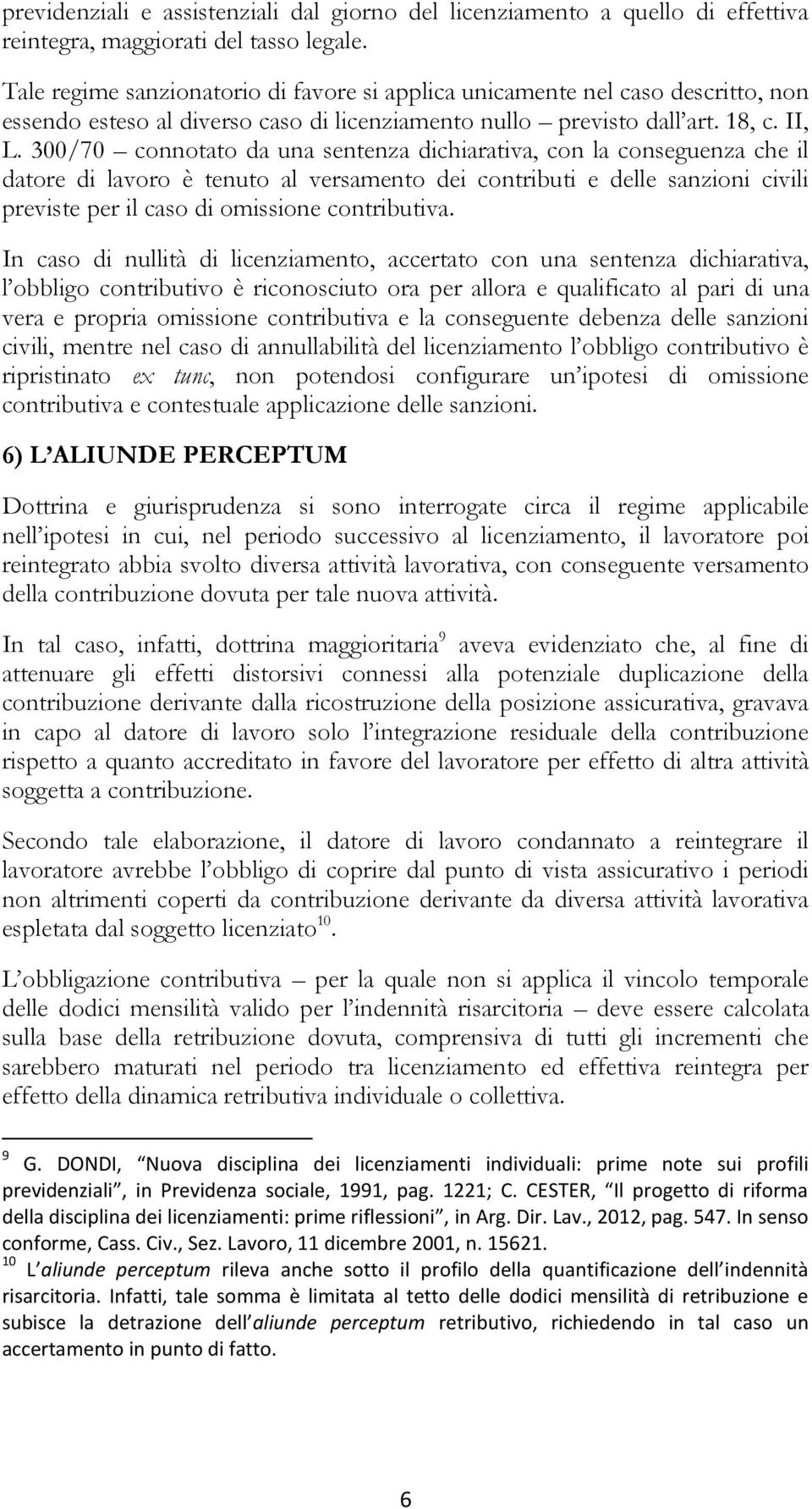 300/70 connotato da una sentenza dichiarativa, con la conseguenza che il datore di lavoro è tenuto al versamento dei contributi e delle sanzioni civili previste per il caso di omissione contributiva.