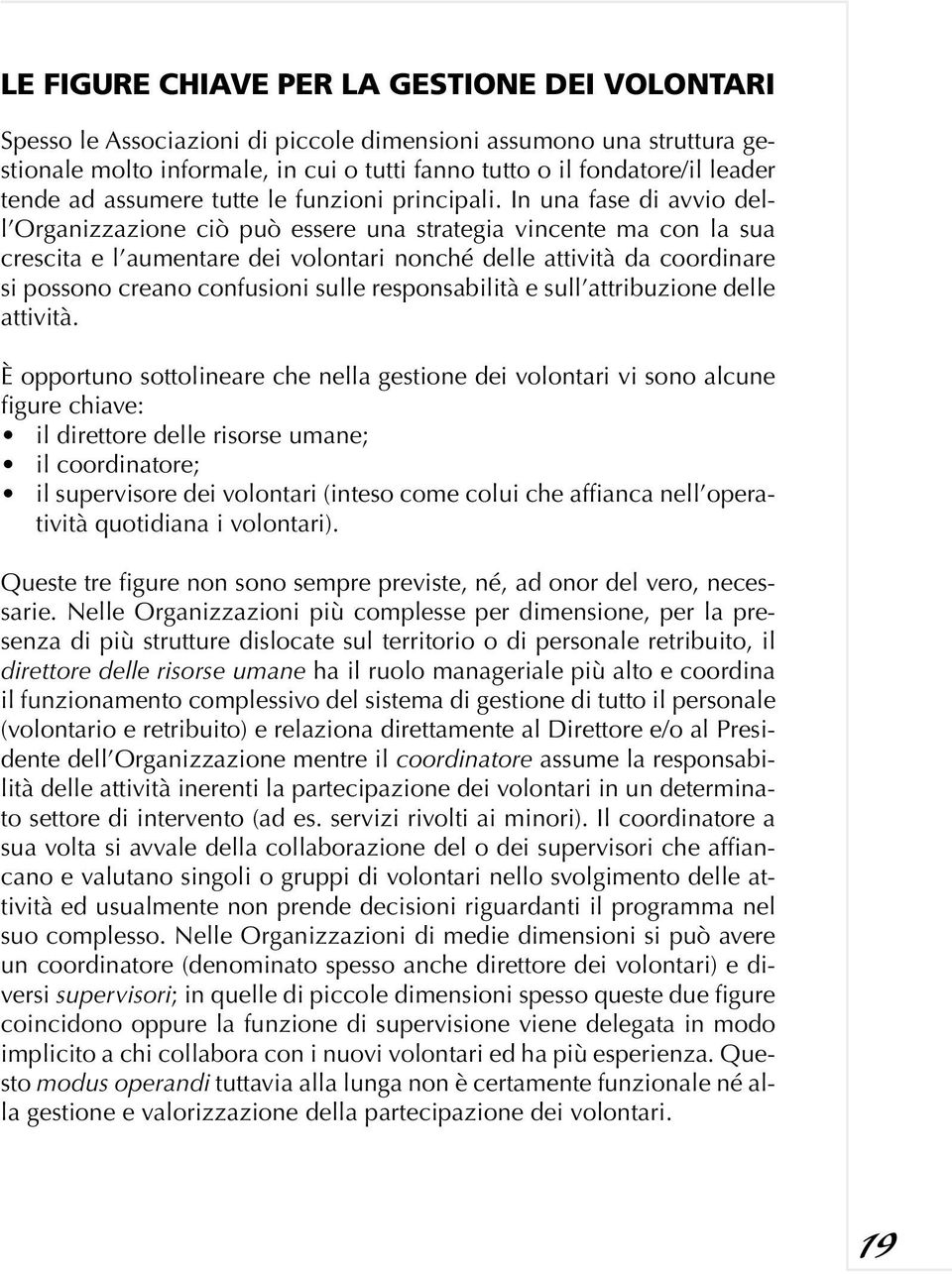 In una fase di avvio dell Organizzazione ciò può essere una strategia vincente ma con la sua crescita e l aumentare dei volontari nonché delle attività da coordinare si possono creano confusioni