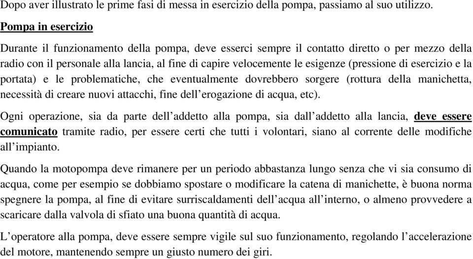 (pressione di esercizio e la portata) e le problematiche, che eventualmente dovrebbero sorgere (rottura della manichetta, necessità di creare nuovi attacchi, fine dell erogazione di acqua, etc).