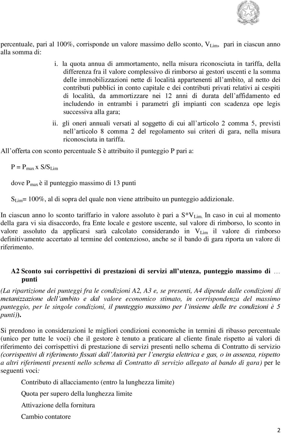 appartenenti all ambito, al netto dei contributi pubblici in conto capitale e dei contributi privati relativi ai cespiti di località, da ammortizzare nei 12 anni di durata dell affidamento ed