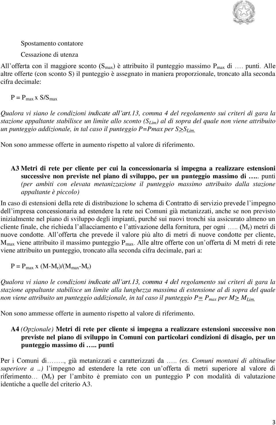 13, comma 4 del regolamento sui criteri di gara la stazione appaltante stabilisce un limite allo sconto (S Lim ) al di sopra del quale non viene attribuito un punteggio addizionale, in tal caso il