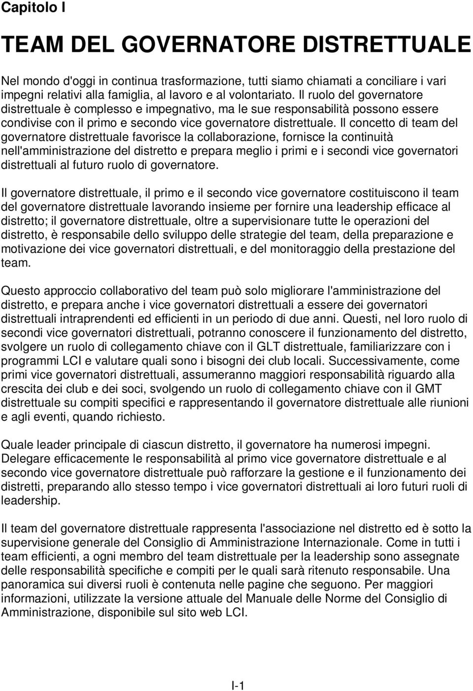 Il concetto di team del governatore distrettuale favorisce la collaborazione, fornisce la continuità nell'amministrazione del distretto e prepara meglio i primi e i secondi vice governatori