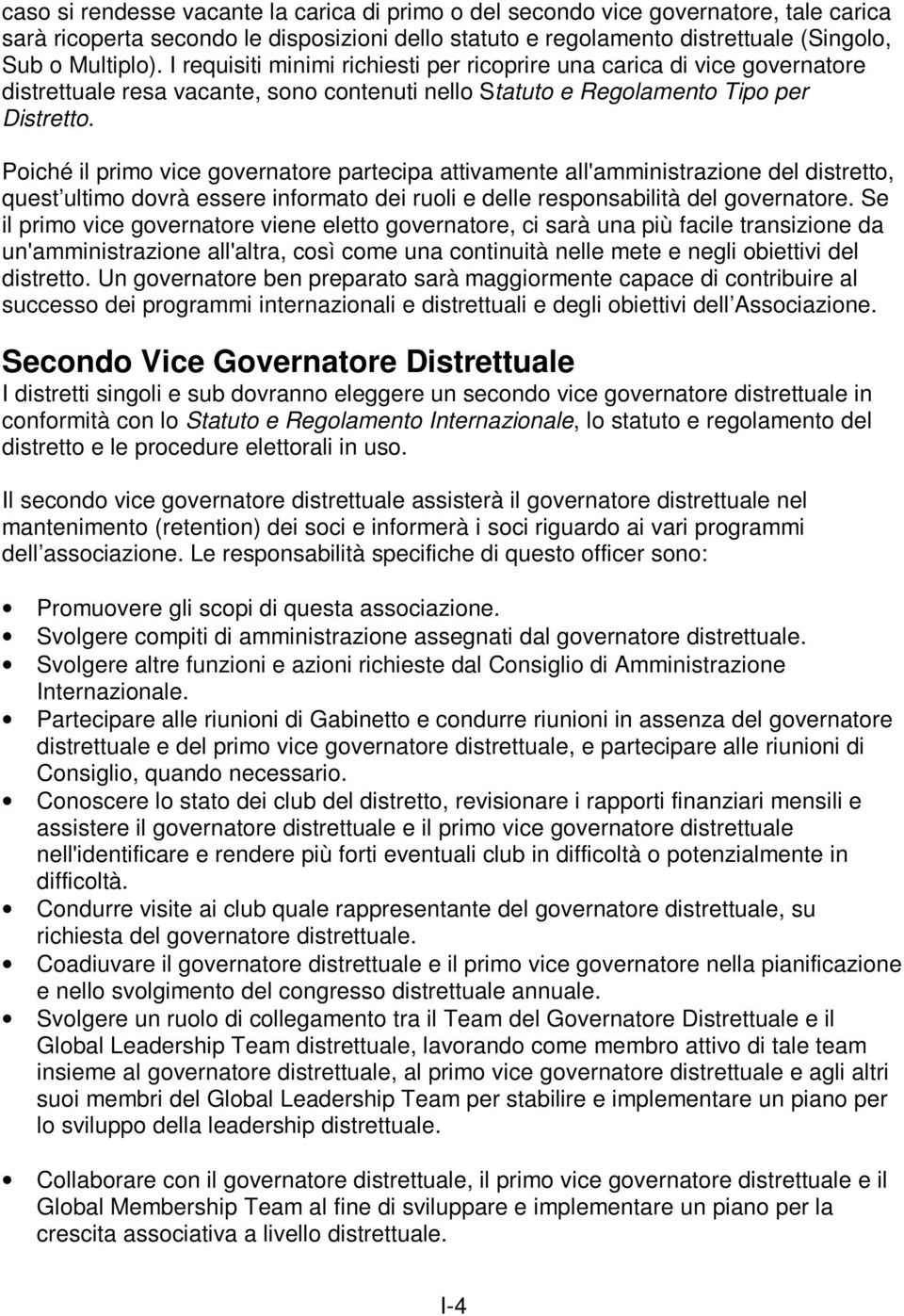 Poiché il primo vice governatore partecipa attivamente all'amministrazione del distretto, quest ultimo dovrà essere informato dei ruoli e delle responsabilità del governatore.