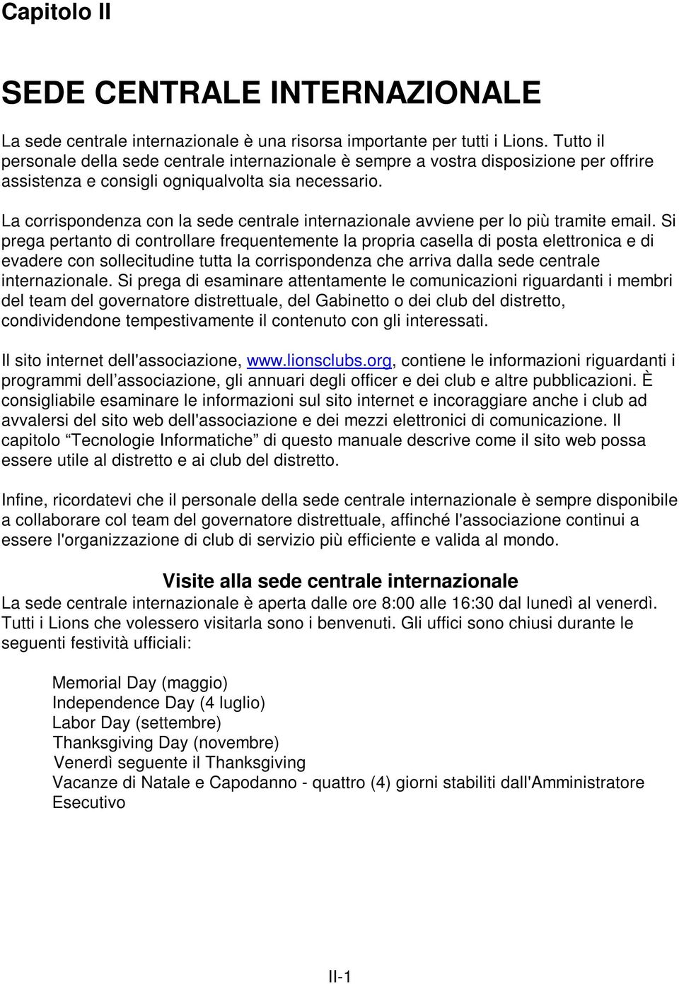 La corrispondenza con la sede centrale internazionale avviene per lo più tramite email.