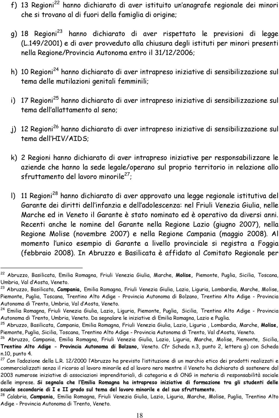 149/2001) e di aver provveduto alla chiusura degli istituti per minori presenti nella Regione/Provincia Autonoma entro il 31/12/2006; h) 10 Regioni 24 hanno dichiarato di aver intrapreso iniziative