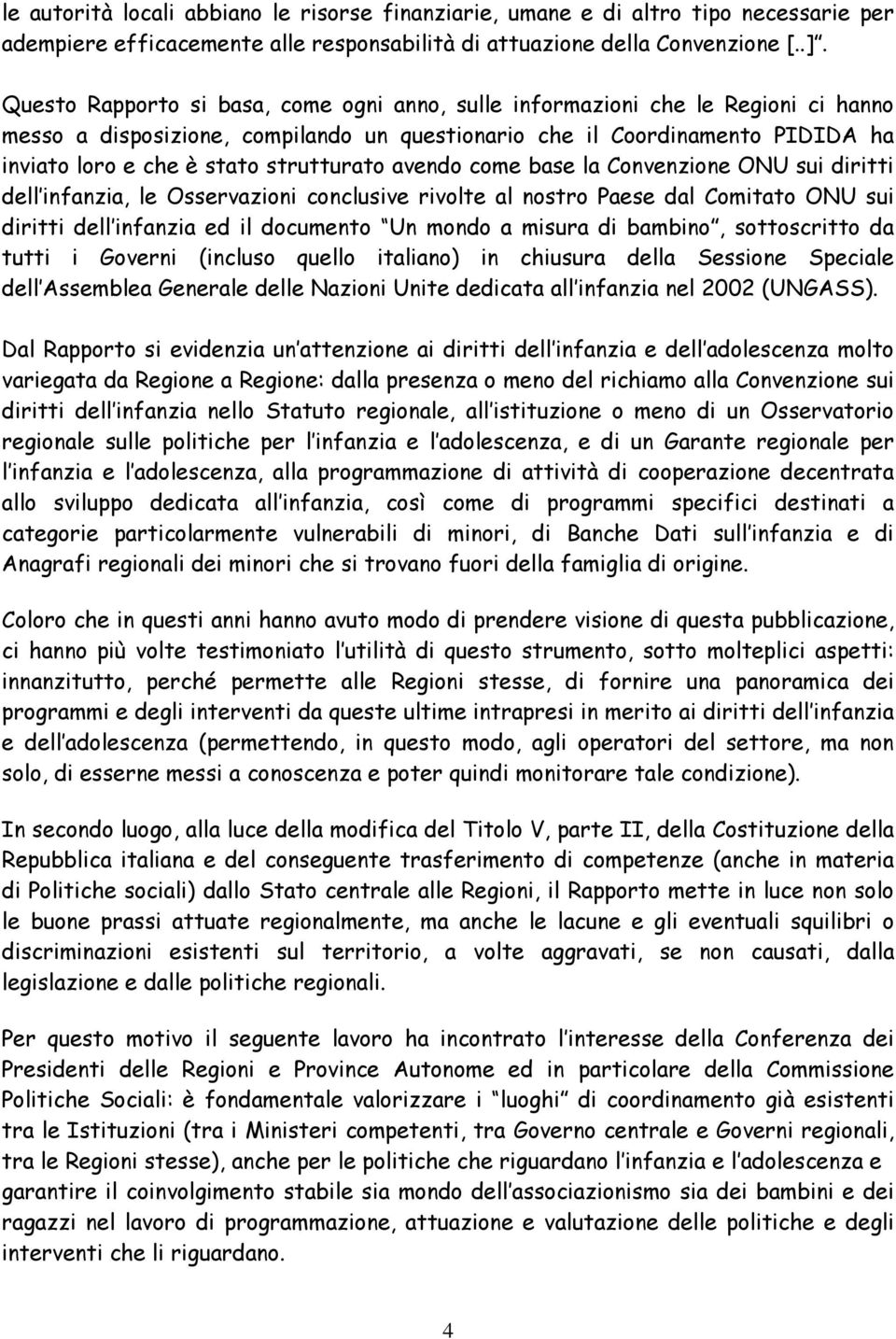 strutturato avendo come base la Convenzione ONU sui diritti dell infanzia, le Osservazioni conclusive rivolte al nostro Paese dal Comitato ONU sui diritti dell infanzia ed il documento Un mondo a