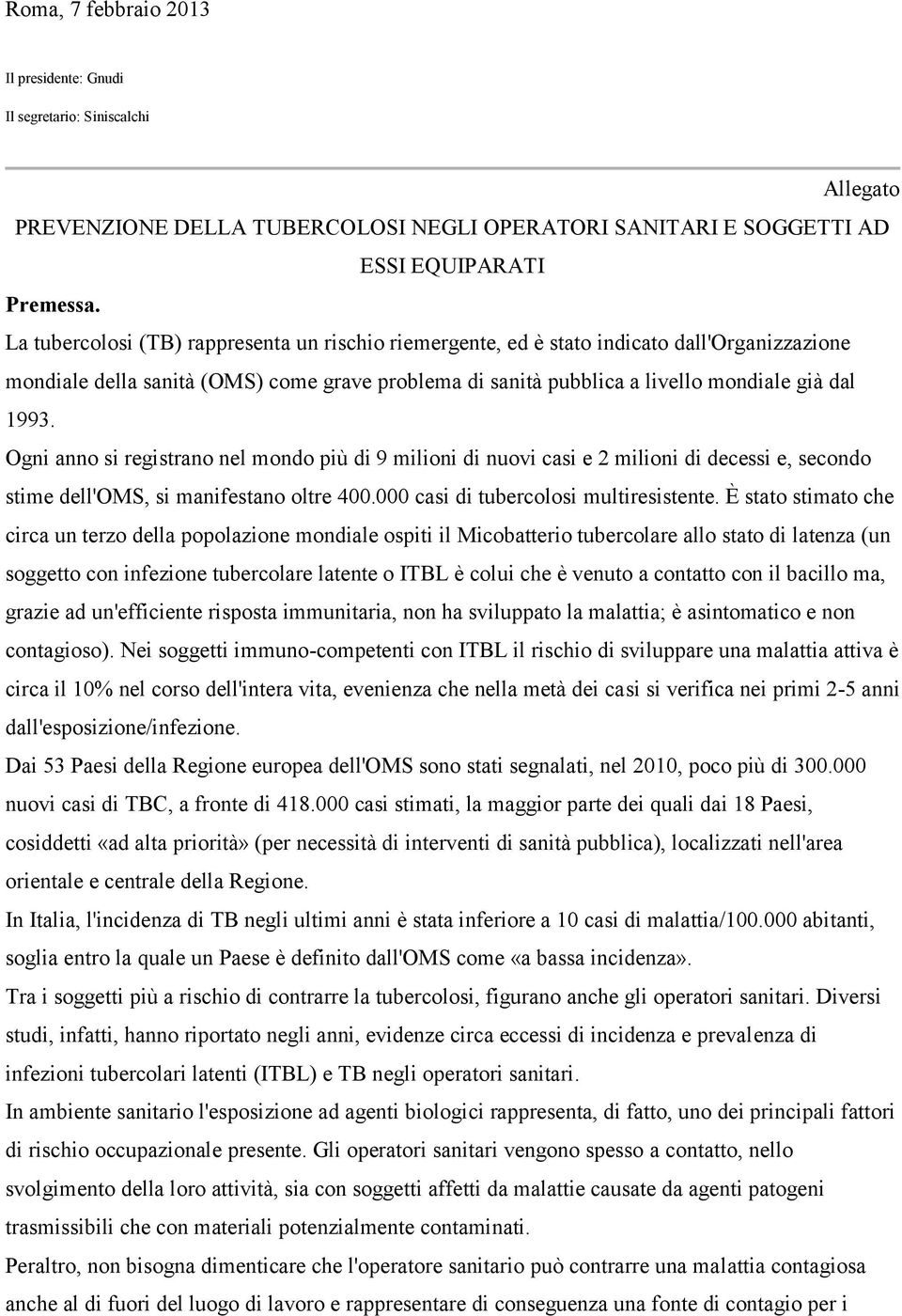 Ogni anno si registrano nel mondo più di 9 milioni di nuovi casi e 2 milioni di decessi e, secondo stime dell'oms, si manifestano oltre 400.000 casi di tubercolosi multiresistente.