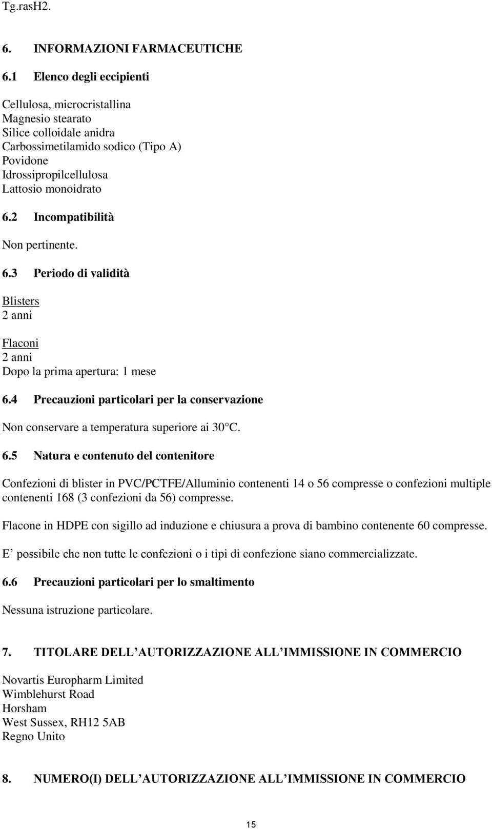 2 Incompatibilità Non pertinente. 6.3 Periodo di validità Blisters 2 anni Flaconi 2 anni Dopo la prima apertura: 1 mese 6.