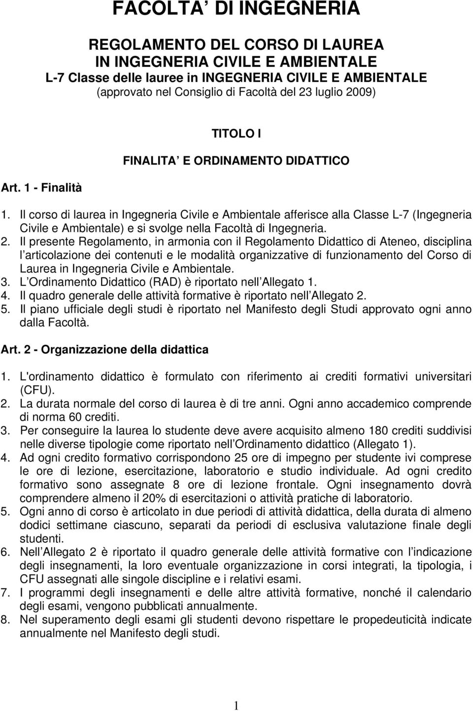 Il corso di laurea in Ingegneria Civile e Ambientale afferisce alla Classe L-7 (Ingegneria Civile e Ambientale) e si svolge nella Facoltà di Ingegneria. 2.