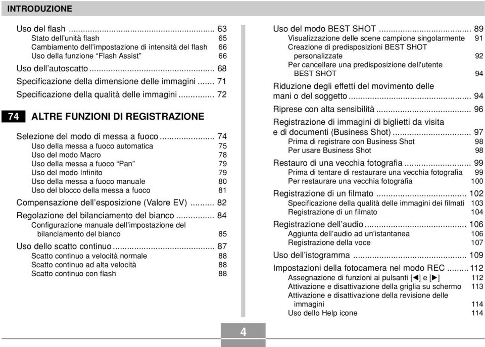 .. 74 Uso della messa a fuoco automatica 75 Uso del modo Macro 78 Uso della messa a fuoco Pan 79 Uso del modo Infinito 79 Uso della messa a fuoco manuale 80 Uso del blocco della messa a fuoco 81