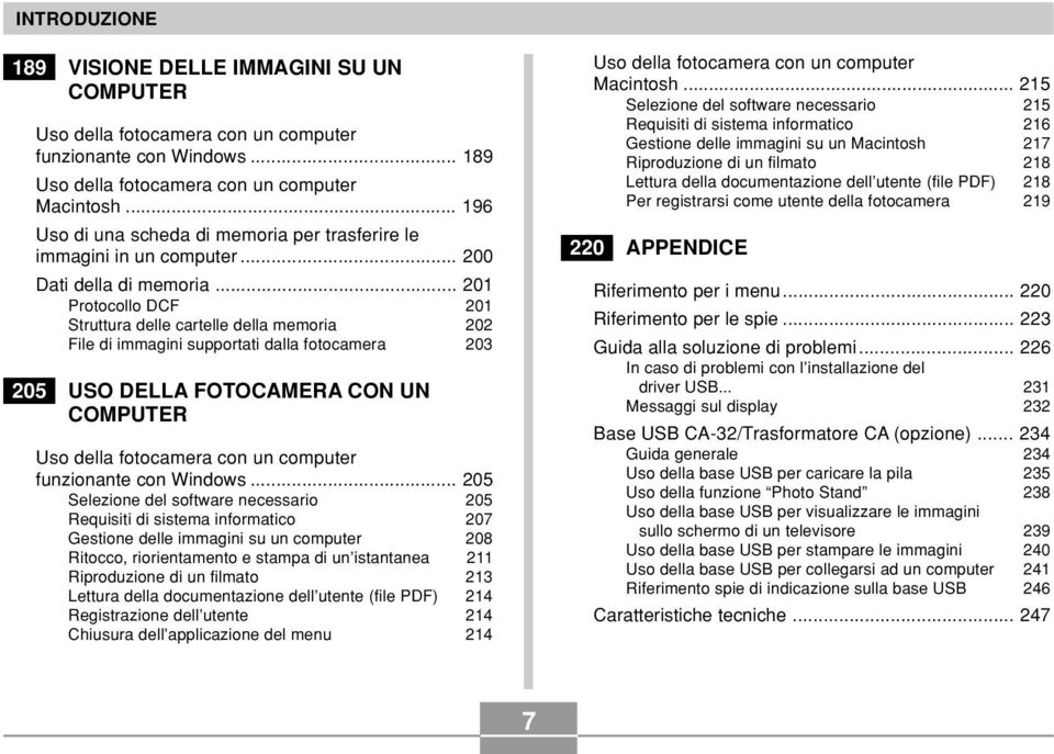 .. 201 Protocollo DCF 201 Struttura delle cartelle della memoria 202 File di immagini supportati dalla fotocamera 203 205 USO DELLA FOTOCAMERA CON UN COMPUTER Uso della fotocamera con un computer