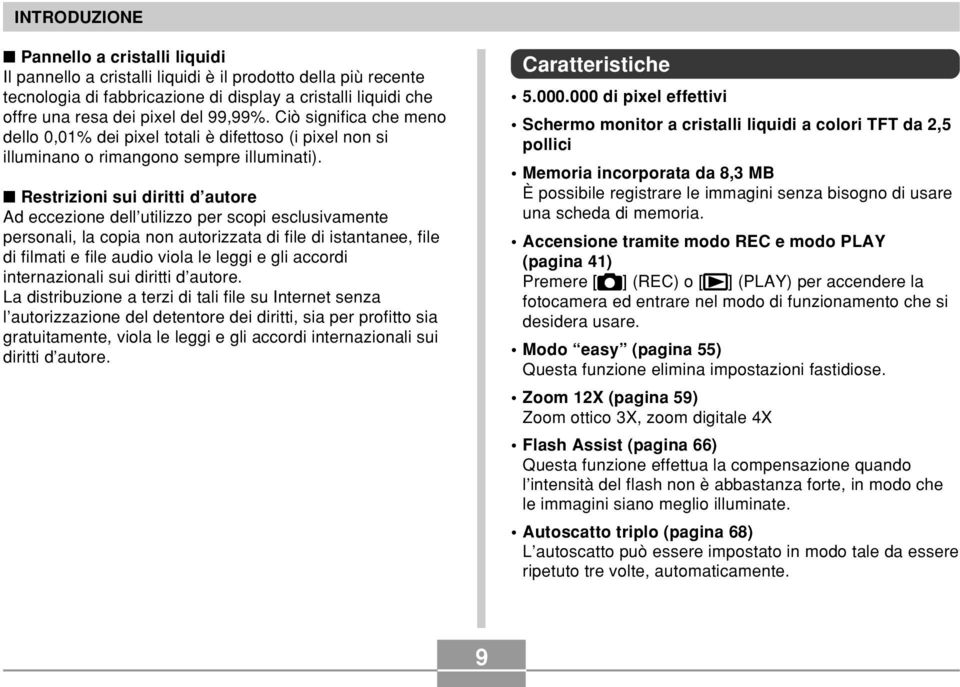 Restrizioni sui diritti d autore Ad eccezione dell utilizzo per scopi esclusivamente personali, la copia non autorizzata di file di istantanee, file di filmati e file audio viola le leggi e gli