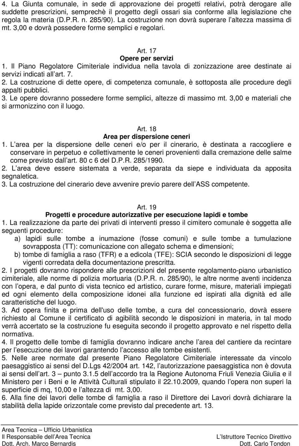 Il Piano Regolatore Cimiteriale individua nella tavola di zonizzazione aree destinate ai servizi indicati all art. 7. 2.