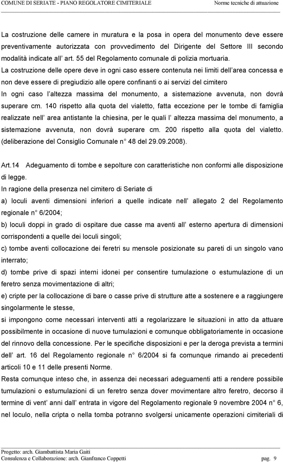 La costruzione delle opere deve in ogni caso essere contenuta nei limiti dell area concessa e non deve essere di pregiudizio alle opere confinanti o ai servizi del cimitero In ogni caso l altezza