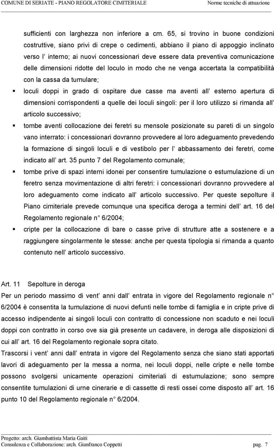 comunicazione delle dimensioni ridotte del loculo in modo che ne venga accertata la compatibilità con la cassa da tumulare; loculi doppi in grado di ospitare due casse ma aventi all esterno apertura