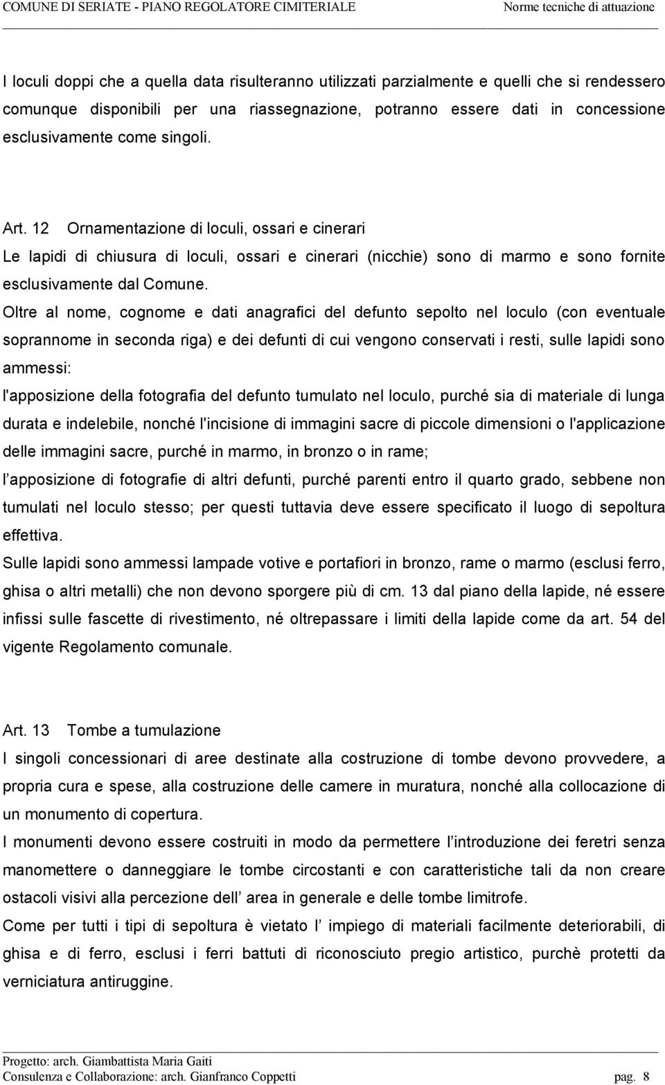 Oltre al nome, cognome e dati anagrafici del defunto sepolto nel loculo (con eventuale soprannome in seconda riga) e dei defunti di cui vengono conservati i resti, sulle lapidi sono ammessi: