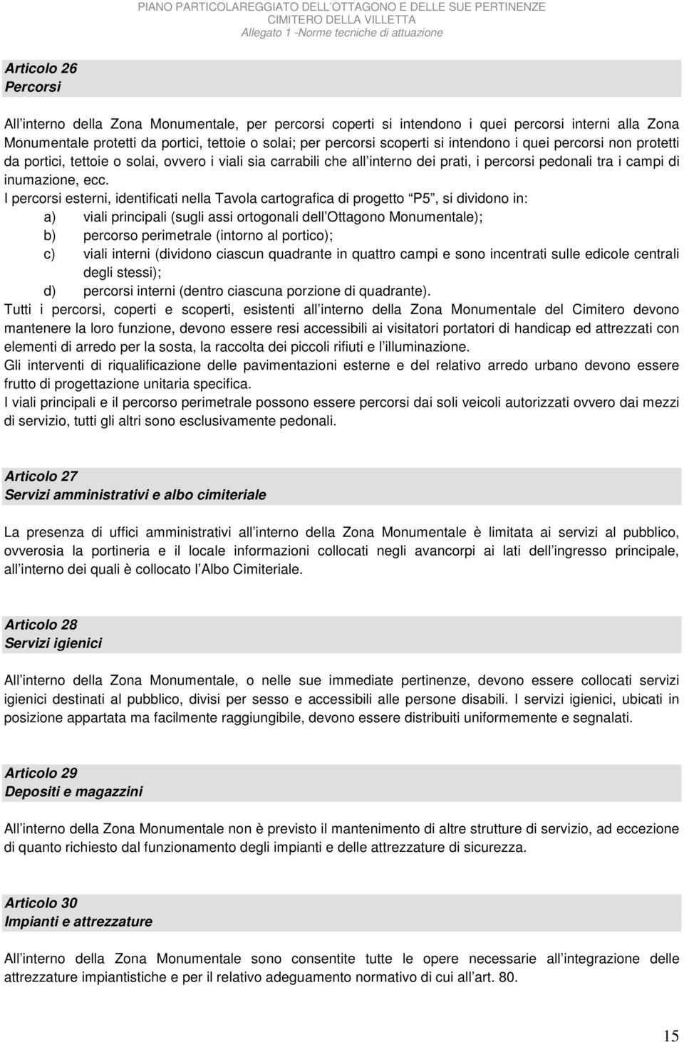 I percorsi esterni, identificati nella Tavola cartografica di progetto P5, si dividono in: a) viali principali (sugli assi ortogonali dell Ottagono Monumentale); b) percorso perimetrale (intorno al