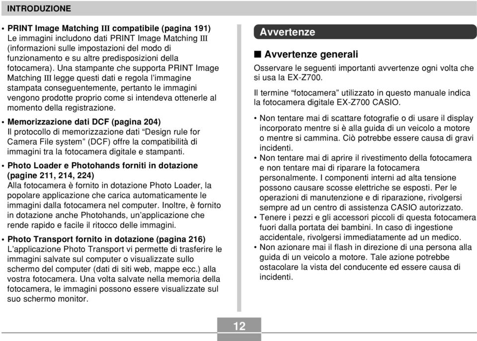 Una stampante che supporta PRINT Image Matching III legge questi dati e regola l immagine stampata conseguentemente, pertanto le immagini vengono prodotte proprio come si intendeva ottenerle al