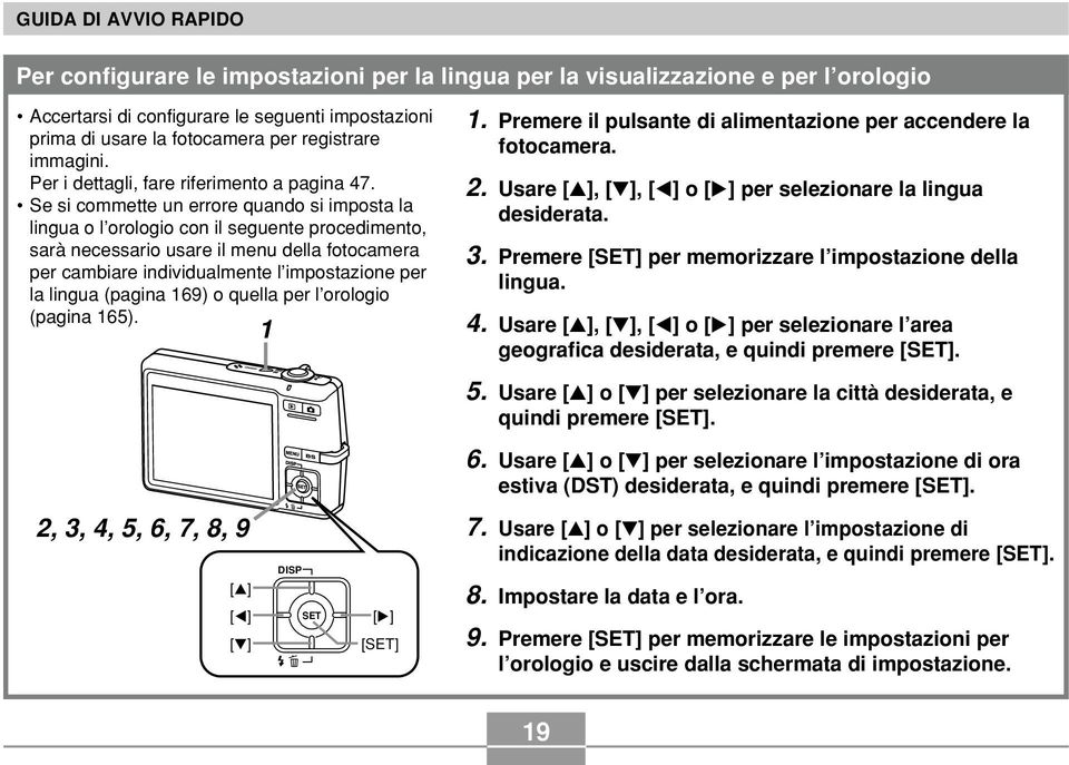 Se si commette un errore quando si imposta la lingua o l orologio con il seguente procedimento, sarà necessario usare il menu della fotocamera per cambiare individualmente l impostazione per la