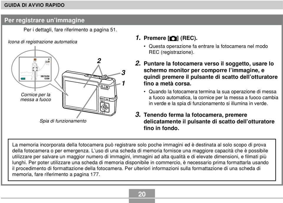 Questa operazione fa entrare la fotocamera nel modo REC (registrazione). 2.