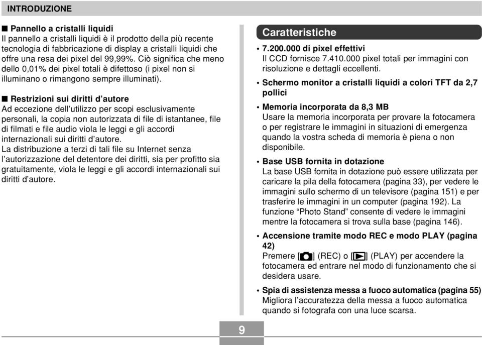 Restrizioni sui diritti d autore Ad eccezione dell utilizzo per scopi esclusivamente personali, la copia non autorizzata di file di istantanee, file di filmati e file audio viola le leggi e gli