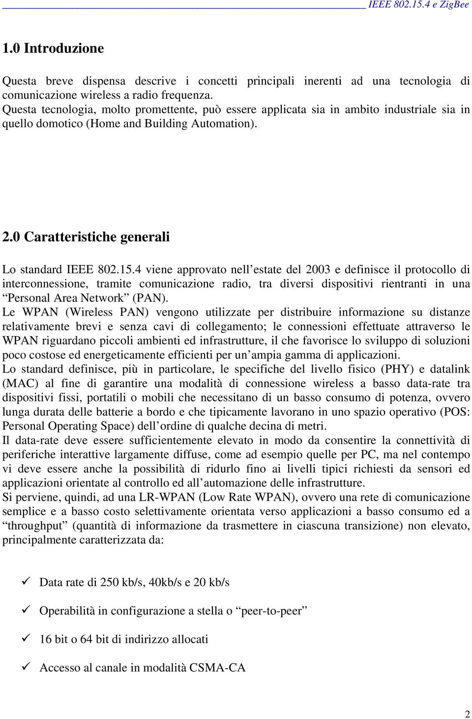 4 viene approvato nell estate del 2003 e definisce il protocollo di interconnessione, tramite comunicazione radio, tra diversi dispositivi rientranti in una Personal Area Network (PAN).