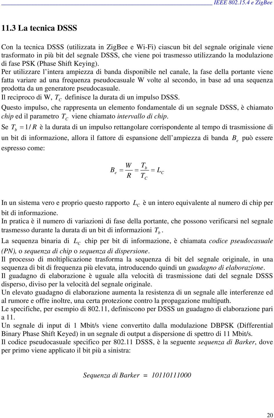 Per utilizzare l intera ampiezza di banda disponibile nel canale, la fase della portante viene fatta variare ad una frequenza pseudocasuale W volte al secondo, in base ad una sequenza prodotta da un