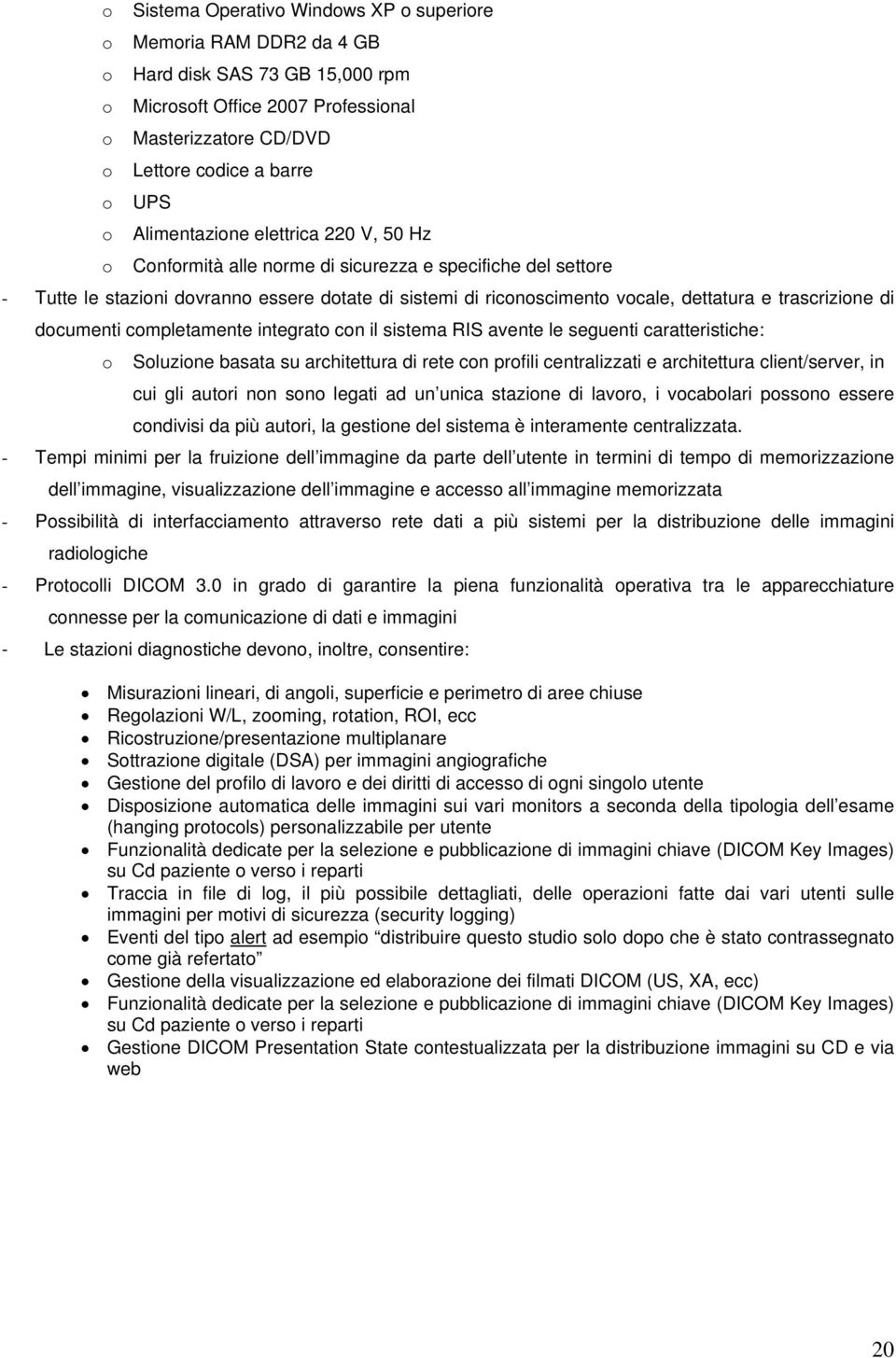 trascrizione di documenti completamente integrato con il sistema RIS avente le seguenti caratteristiche: o Soluzione basata su architettura di rete con profili centralizzati e architettura