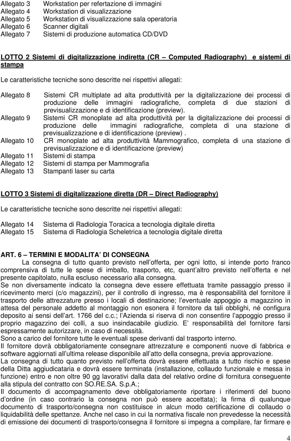 Allegato 8 Allegato 9 Allegato 10 Allegato 11 Allegato 12 Allegato 13 Sistemi CR multiplate ad alta produttività per la digitalizzazione dei processi di produzione delle immagini radiografiche,