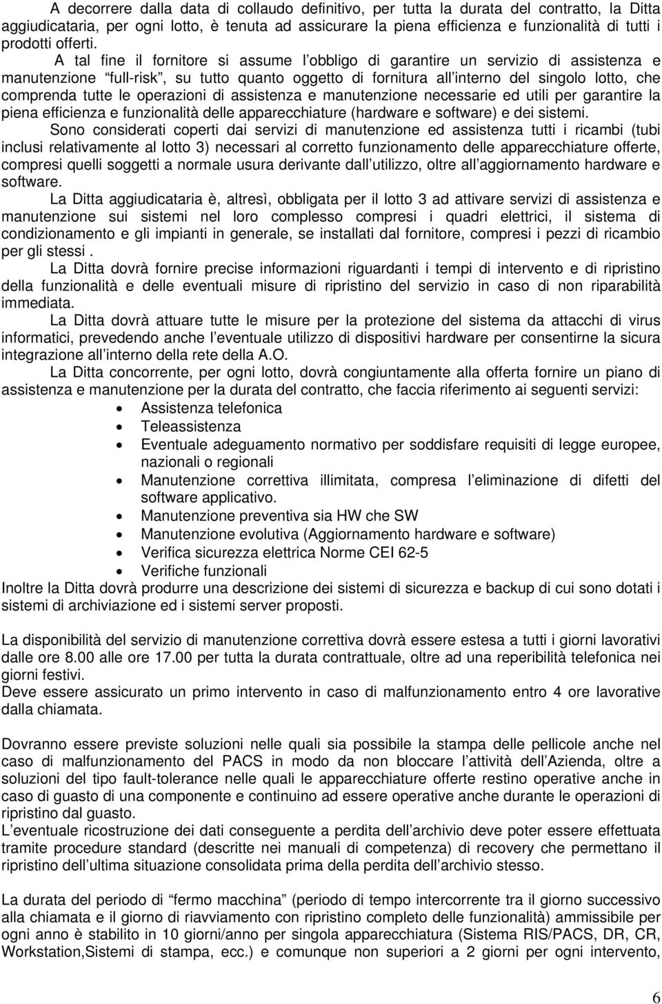 A tal fine il fornitore si assume l obbligo di garantire un servizio di assistenza e manutenzione full-risk, su tutto quanto oggetto di fornitura all interno del singolo lotto, che comprenda tutte le