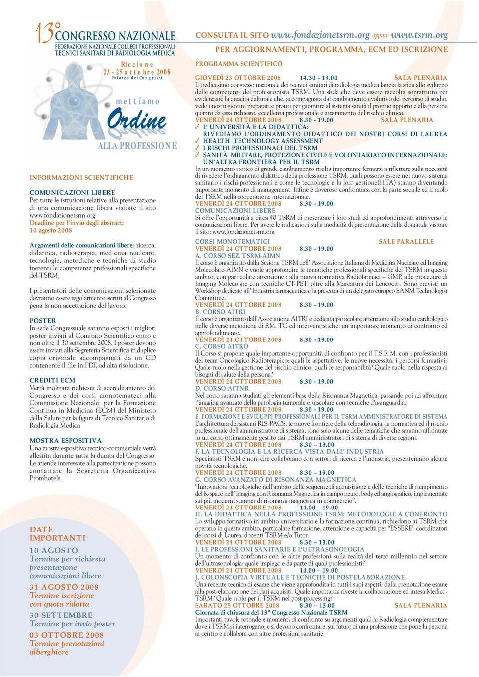 abstract: 10 agosto 2008 Argomenti delle comunicazioni libere: ricerca, didattica, radioterapia, medicina nucleare, tecnologie, metodiche e tecniche di studio inerenti le competenze professionali