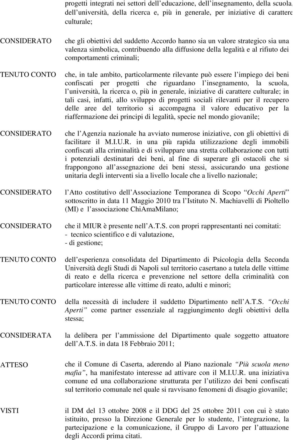 particolarmente rilevante può essere l impiego dei beni confiscati per progetti che riguardano l insegnamento, la scuola, l università, la ricerca o, più in generale, iniziative di carattere