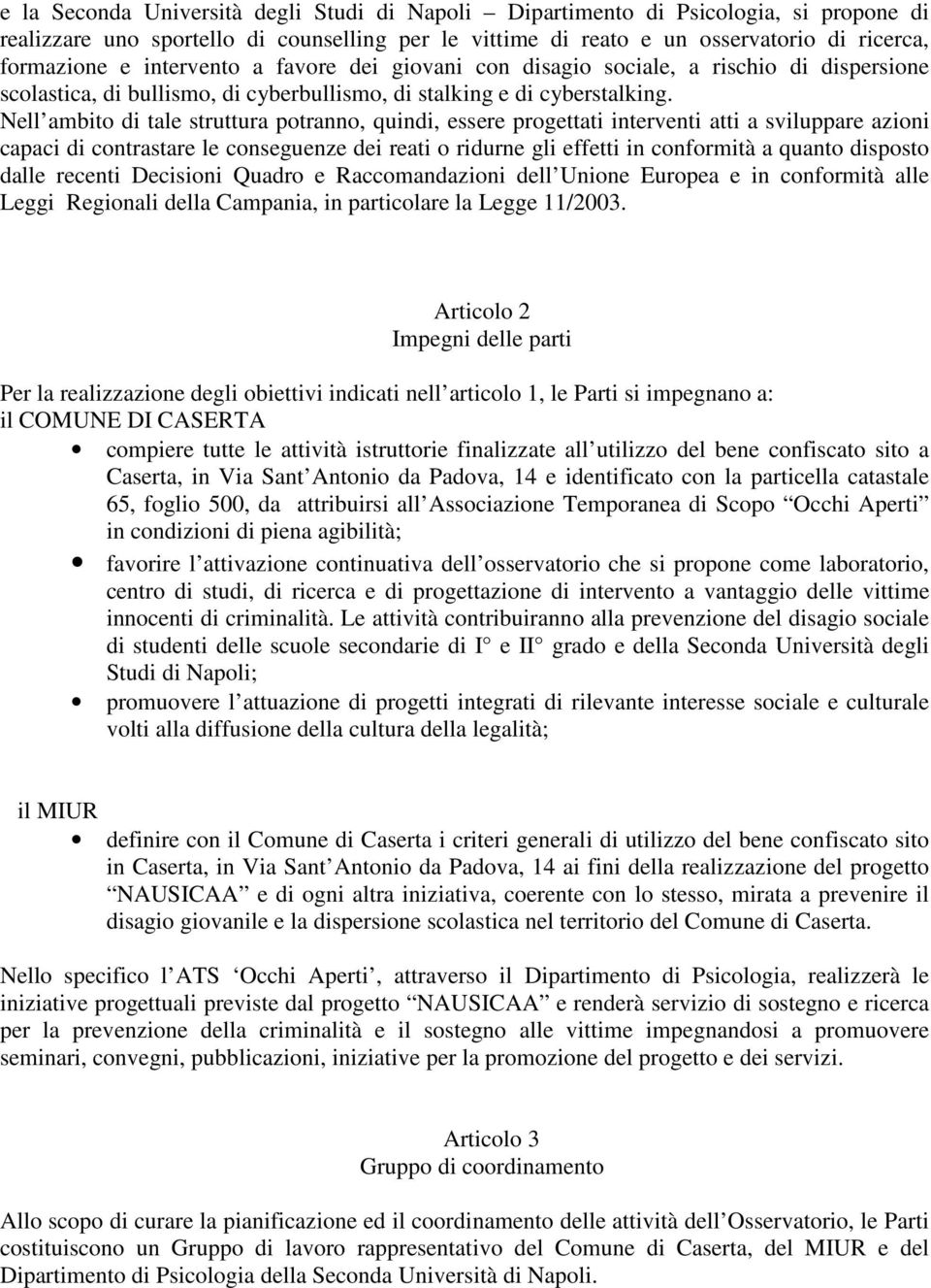 Nell ambito di tale struttura potranno, quindi, essere progettati interventi atti a sviluppare azioni capaci di contrastare le conseguenze dei reati o ridurne gli effetti in conformità a quanto