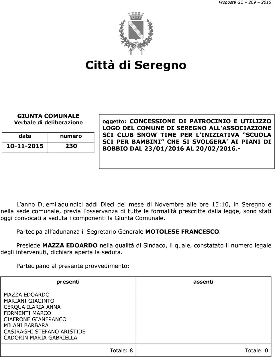 - L anno Duemilaquindici addì Dieci del mese di Novembre alle ore 15:10, in Seregno e nella sede comunale, previa l osservanza di tutte le formalità prescritte dalla legge, sono stati oggi convocati