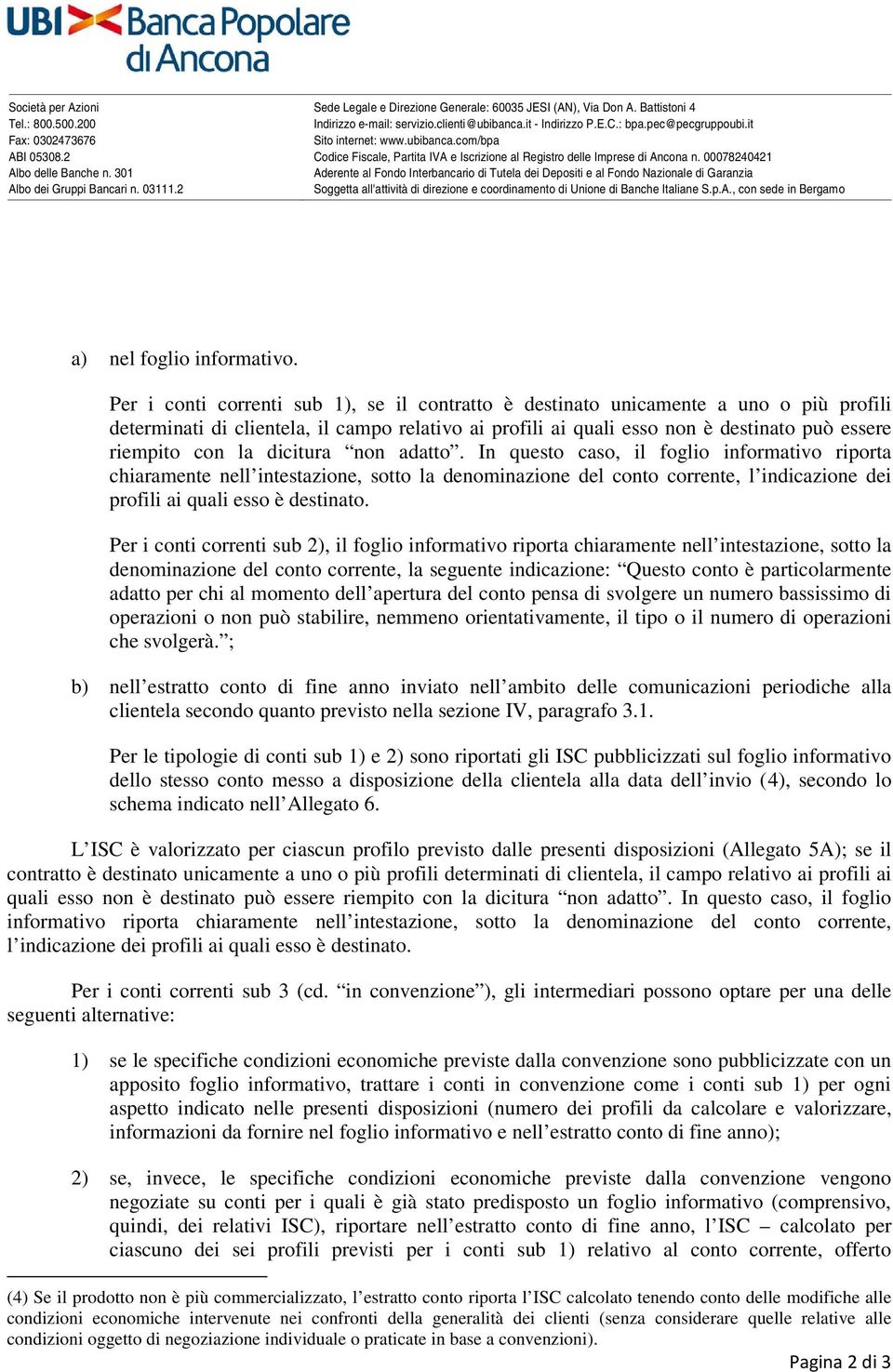 301 Aderente al Fondo Interbancario di Tutela dei Depositi e al Fondo Nazionale di Garanzia Albo dei Gruppi Bancari n. 03111.